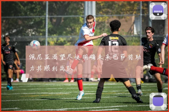 佩尼亚渴望尽快明确未来巴萨将助力其顺利离队