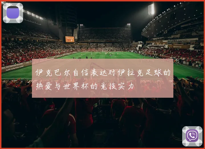 伊克巴尔自信表达对伊拉克足球的热爱与世界杯的竞技实力